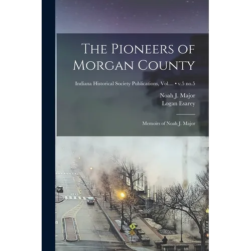 The Pioneers of Morgan County; Memoirs of Noah J. Major; v.5 no.5