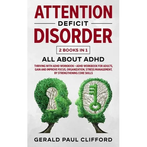 Attention Deficit Disorder: 2 Books in 1: ALL About ADHD: Thriving With Adhd Workbook + Adhd Workbook For Adults, Gain And Improve Focus, Organiza