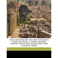 God: Oultines of the New Theology, Based on Facts, Science, Nature, Reason, Intuition, Revelation and Common Sense
