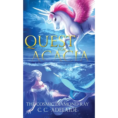 Quest for Acacia - The Cosmic Diamond Ray: An Epic Coming of Age Fantasy Adventure with Magical Unicorns