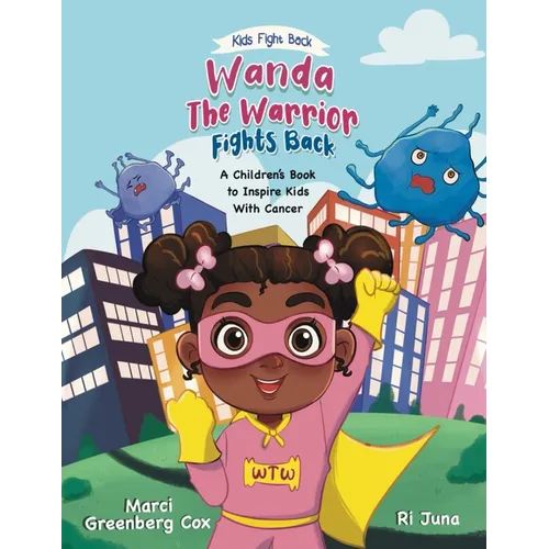 Wanda the Warrior Fights Back: A Children's Book to Inspire Kids With Cancer