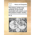 The History of the Nine Worthies of the World; ... Illustrated with Poems, and the Picture of Each Worthy.