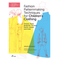 Fashion Patternmaking Techniques for Children's Clothing: Dresses, Shirts, Bodysuits, Trousers, Shorts, Jackets and Coats
