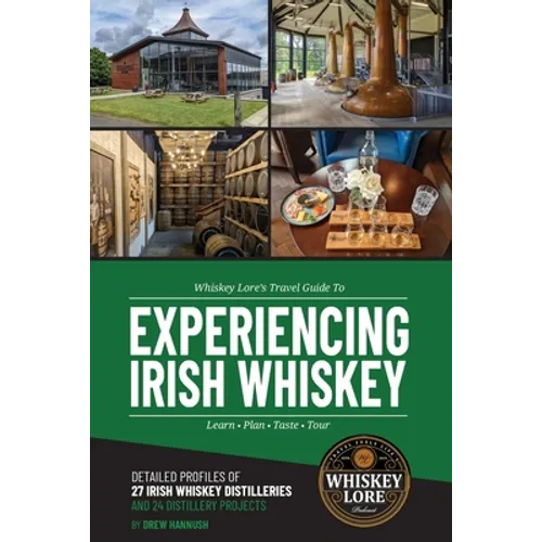 Whiskey Lore's Travel Guide to Experiencing Irish Whiskey: Learn, Plan, Taste, Tour