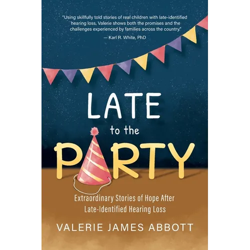 Late to the Party: Extraordinary Stories of Hope After Late-Identified Hearing Loss
