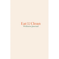 Eat your Way Clean Wellness Journal: Learn the language of the body and transform your health, one journal entry at a time