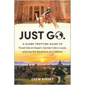 Just Go: A Globe-Trotting Guide to Travel Like an Expert, Connect Like a Local, and Live the Adventure of a Lifetime