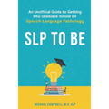 SLP To Be: An Unofficial Guide to Getting into Graduate School for Speech-Language Pathology