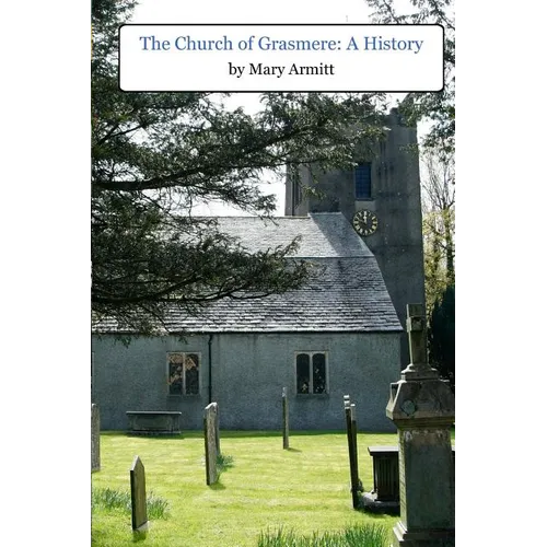 The Church of Grasmere: A History: The classic 1912 book by Mary Armitt on the history of Grasmere, Cumbria