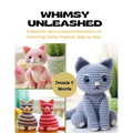 Whimsy Unleashed: A Book for New Crochet Enthusiasts 10 Charming Feline Projects, Step by Step