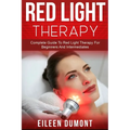 Red Light Therapy: Complete Guide To Red Light Therapy For Beginners And Intermediates