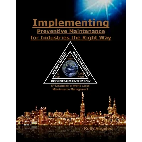 Implementing Preventive Maintenance for Industries the Right Way: 5th Discipline on World Class Maintenance Management