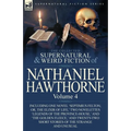 The Collected Supernatural and Weird Fiction of Nathaniel Hawthorne: Volume 4-Including One Novel 'Septimius Felton; Or, the Elixir of Life, ' Two Nov