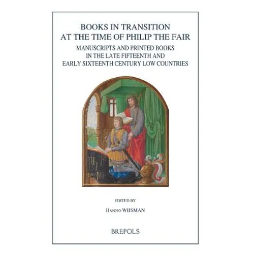 Burg 15 Books in Transition: Manuscripts and Printed Books in the Late Fifteenth and Early Sixteenth Century Low Countries
