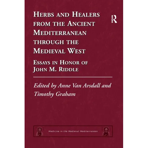 Herbs and Healers from the Ancient Mediterranean Through the Medieval West: Essays in Honor of John M. Riddle