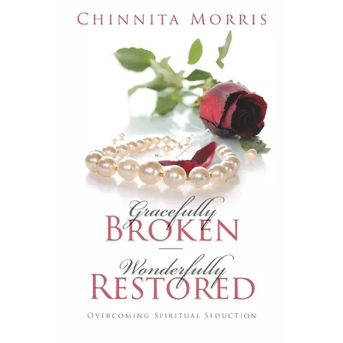 Gracefully broken Wonderfully restored: Overcoming Spiritual Seduction