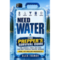 Need Water: The Prepper's Survival Guide