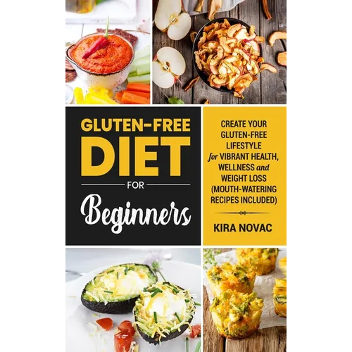 Gluten-Free Diet for Beginners: Create Your Gluten-Free Lifestyle for Vibrant Health, Wellness and Weight Loss