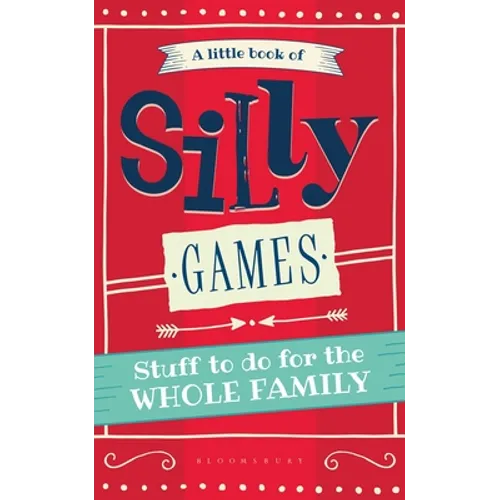 A Little Book of Silly Games: Stuff to Do for the Whole Family