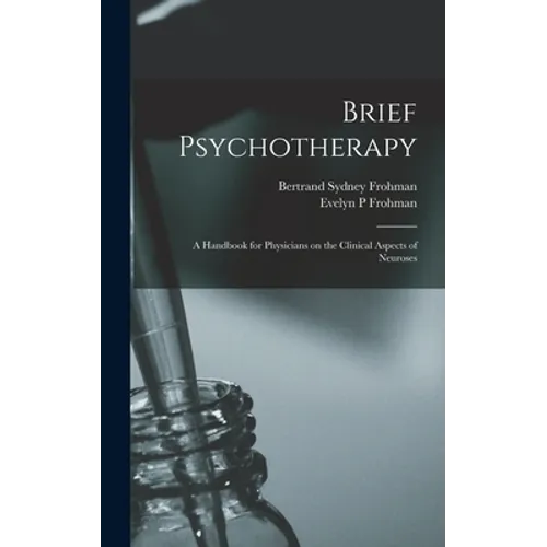 Brief Psychotherapy; a Handbook for Physicians on the Clinical Aspects of Neuroses