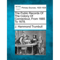 The Public Records Of The Colony Of Connecticut, From 1665 To 1678.