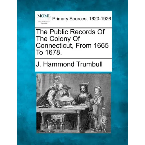 The Public Records Of The Colony Of Connecticut, From 1665 To 1678.