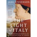 The Light of Italy: The Life and Times of Federico Da Montefeltro, Duke of Urbino