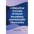 A Historical Account of Useful Inventions and Scientific Discoveries