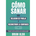 Cómo Sanar Una Relacion de Pareja Y Reconstruir La Confianza