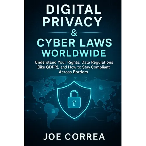 Digital Privacy & Cyber Laws Worldwide: Understand Your Rights, Data Regulations (like GDPR), and How to Stay Compliant Across Borders