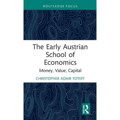 The Early Austrian School of Economics: Money, Value, Capital