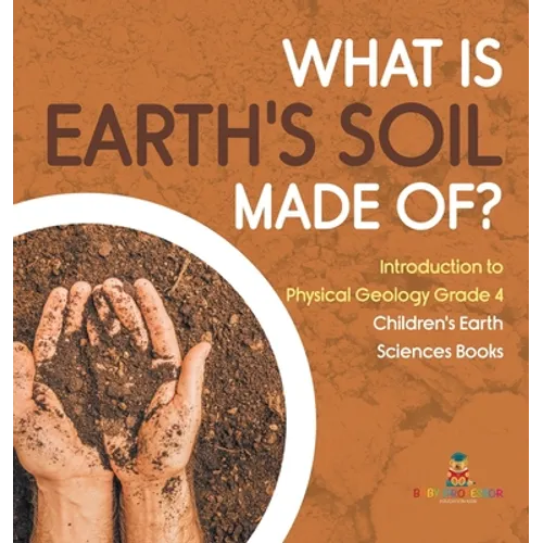 What Is Earth's Soil Made Of? Introduction to Physical Geology Grade 4 Children's Earth Sciences Books