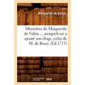 Mémoires de Marguerite de Valois Auxquels on a Ajouté Son Éloge, Celui de M. de Bussy (Éd.1713)