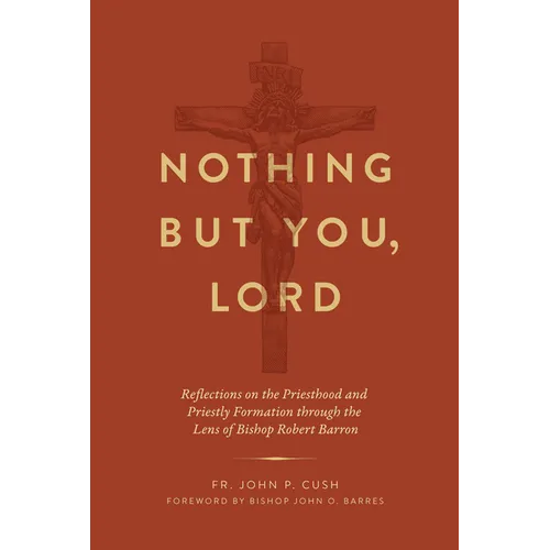 Nothing But You, Lord: Reflections on the Priesthood and Priestly Formation Through the Lens of Bishop Robert Barron