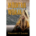 Mountain Woman: How She Defied the Odds in the Time of the Mountain Men (a Novel)