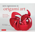 New Expressions in Origami Art: Masterworks from 25 Leading Paper Artists