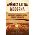 América Latina moderna: Una fascinante guía sobre la historia moderna de América Latina