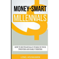 Money-Smart Millennials: How to Be Financially Stable in Your Twenties and Early Thirties