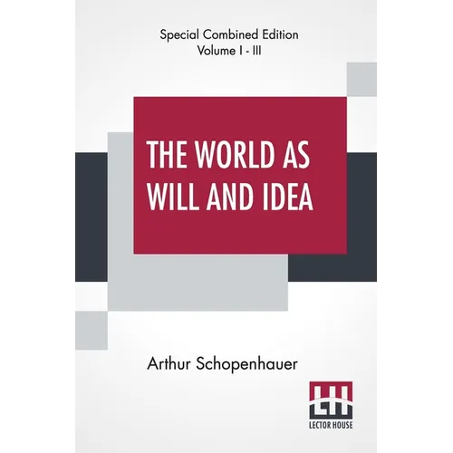 The World As Will And Idea (Complete): Translated From The German By R. B. Haldane, M.A. And J. Kemp, M.A.; Complete Edition Of Three Volumes, Vol. I.