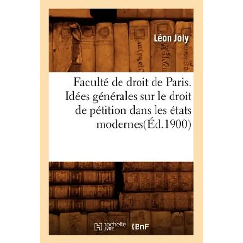 Faculté de Droit de Paris. Idées Générales Sur Le Droit de Pétition Dans Les États Modernes(éd.1900)