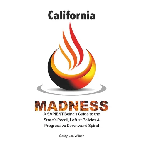 California Madness: A SAPIENT Being's Guide to the State's Recall, Leftist Policies & Progressive Downward Spiral