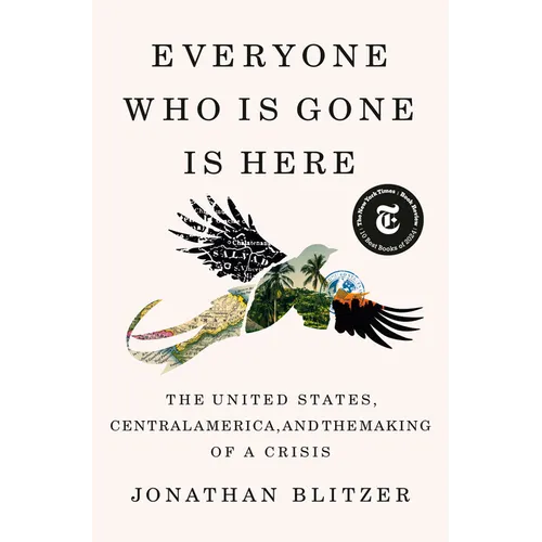 Everyone Who Is Gone Is Here: The United States, Central America, and the Making of a Crisis