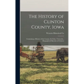 The History of Clinton County, Iowa: Containing a History of the County, Its Cities, Towns &c., Biographical Sketches of Citizens