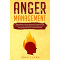 Anger Management: The Complete Guide on How to Unleash the Empath in You While Being Free from Anxiety and Take Control of Your Emotions