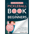 How to Play Pickleball Book for Beginners: The Ultimate Guide to Winning Strategies, Techniques, and Mastering the Game in 7 Days [Diagrams Included]