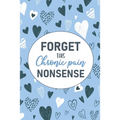 Forget This Chronic Pain Nonsense: A Pain & Symptom Tracking Journal for Chronic Pain & Illness