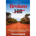 Broken Hill: The Broken Road to Becoming Whole: A Journey of Transformation