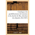 Catalogue Des Gentilshommes de Lorraine Et Du Duché de Bar Qui Ont Pris Part Ou Envoyé: Leur Procuration Aux Assemblées de la Noblesse Pour l'Élection