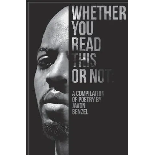 Whether You Read This Or Not: A Compilation of Poetry By Javon Benzel
