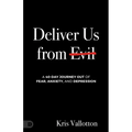 Deliver Us from Evil: A 40-Day Journey out of Fear, Anxiety, and Depression